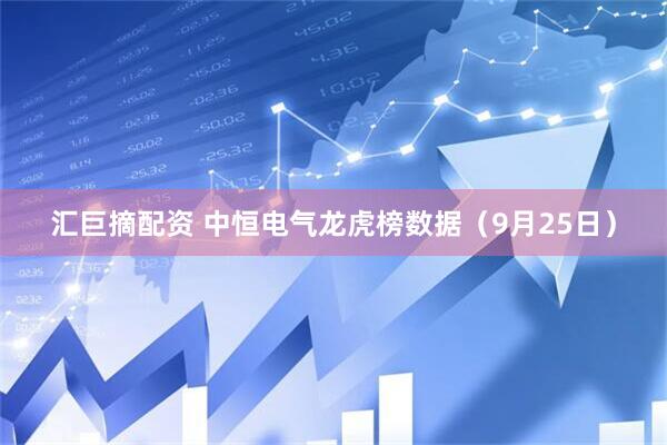 汇巨摘配资 中恒电气龙虎榜数据（9月25日）